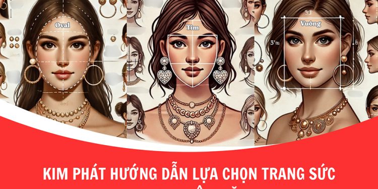 Kim Phát hướng dẫn lựa chọn trang sức theo khuôn mặt